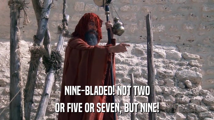 NINE-BLADED! NOT TWO OR FIVE OR SEVEN, BUT NINE! 