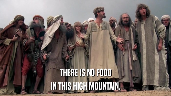 THERE IS NO FOOD IN THIS HIGH MOUNTAIN. 