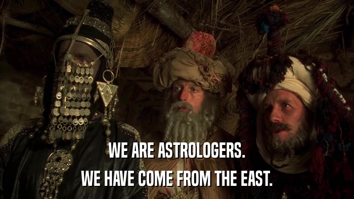 WE ARE ASTROLOGERS. WE HAVE COME FROM THE EAST. 