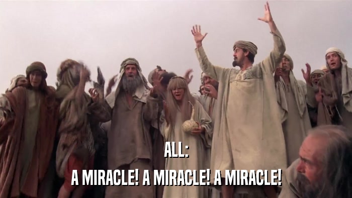 ALL: A MIRACLE! A MIRACLE! A MIRACLE! 