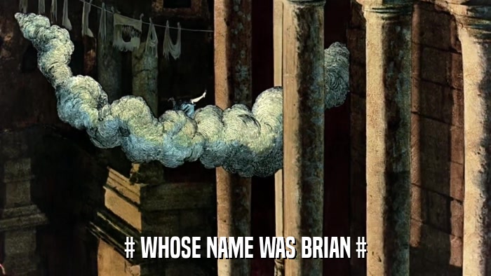 # WHOSE NAME WAS BRIAN #  