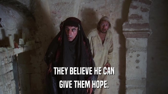THEY BELIEVE HE CAN GIVE THEM HOPE. 
