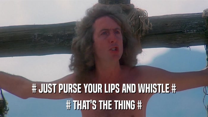 # JUST PURSE YOUR LIPS AND WHISTLE # # THAT'S THE THING # 