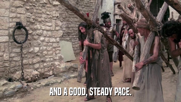 AND A GOOD, STEADY PACE.  