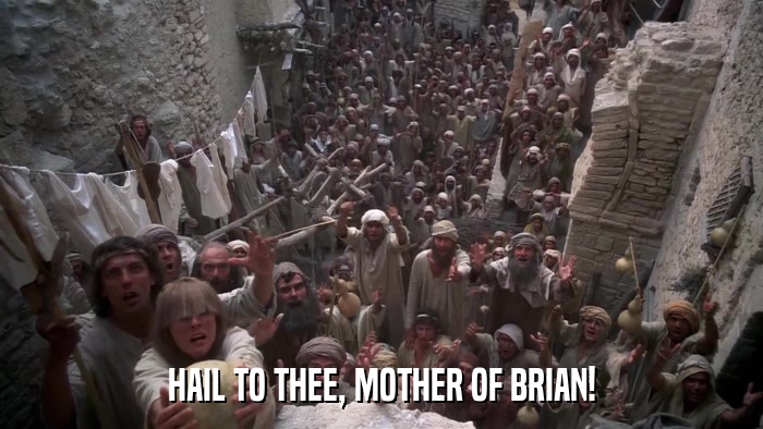HAIL TO THEE, MOTHER OF BRIAN!  
