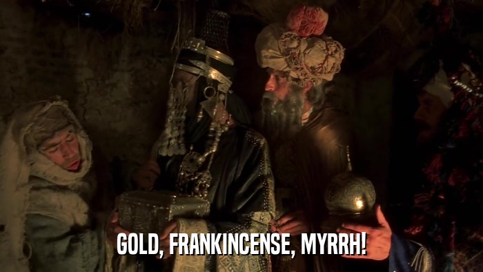 GOLD, FRANKINCENSE, MYRRH!  