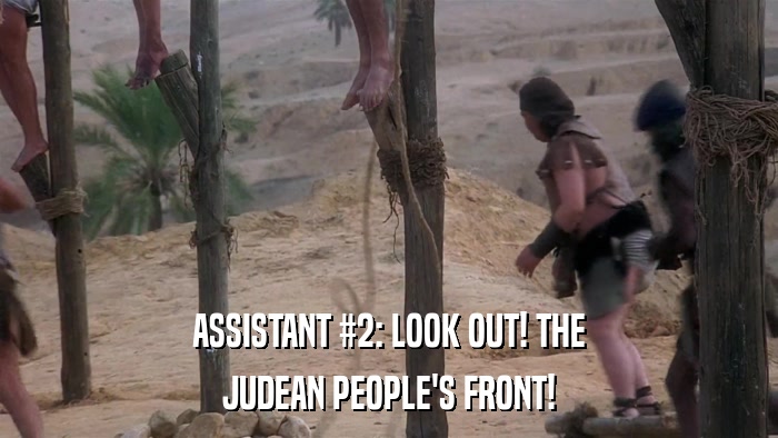 ASSISTANT #2: LOOK OUT! THE JUDEAN PEOPLE'S FRONT! 