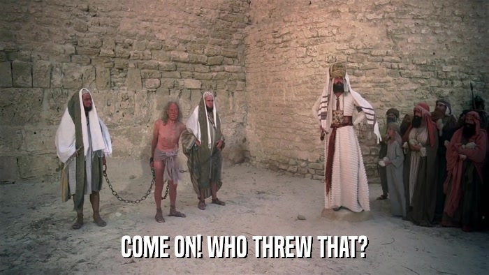 COME ON! WHO THREW THAT?  