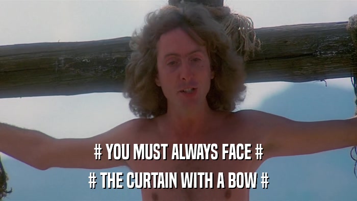 # YOU MUST ALWAYS FACE # # THE CURTAIN WITH A BOW # 
