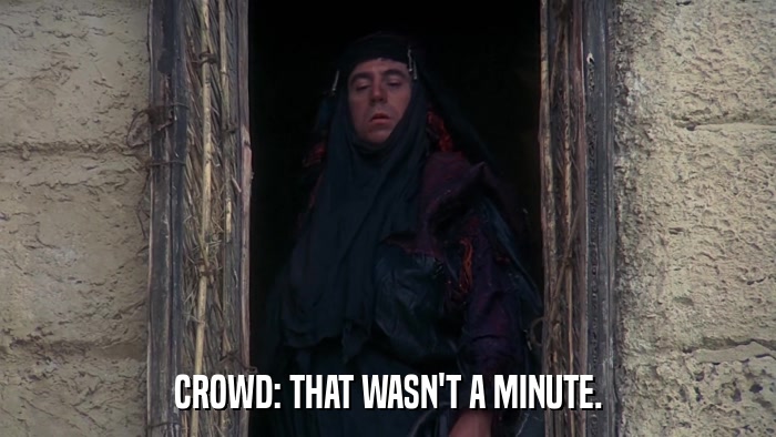 CROWD: THAT WASN'T A MINUTE.  