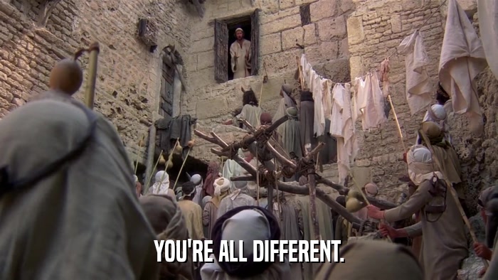 YOU'RE ALL DIFFERENT.  