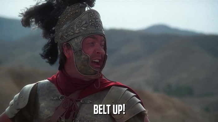 BELT UP!  