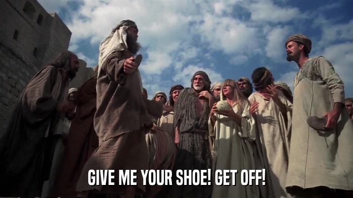 GIVE ME YOUR SHOE! GET OFF!  