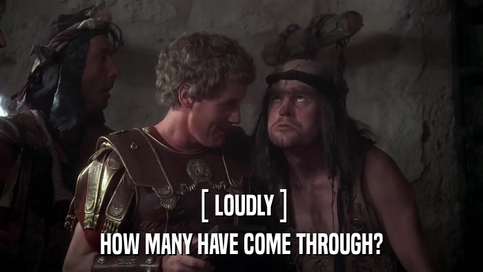 [ LOUDLY ] HOW MANY HAVE COME THROUGH? 
