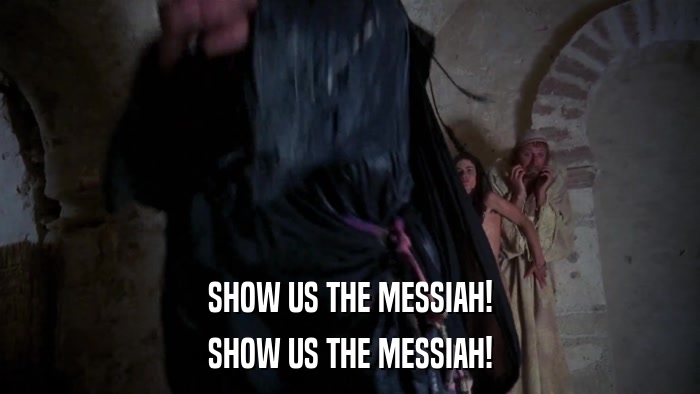 SHOW US THE MESSIAH! SHOW US THE MESSIAH! 