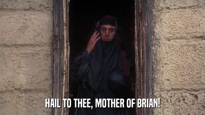 HAIL TO THEE, MOTHER OF BRIAN!  