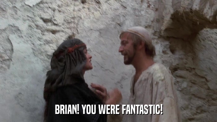 BRIAN! YOU WERE FANTASTIC!  