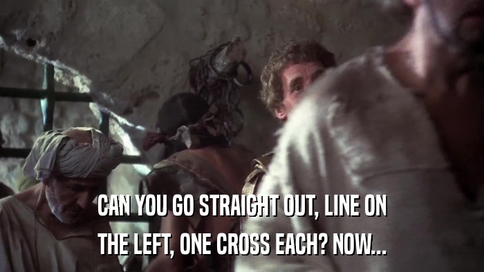 CAN YOU GO STRAIGHT OUT, LINE ON THE LEFT, ONE CROSS EACH? NOW... 