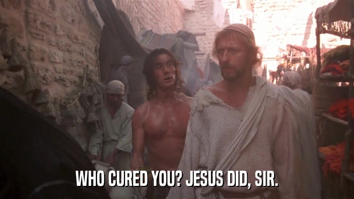 WHO CURED YOU? JESUS DID, SIR.  