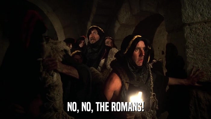 NO, NO, THE ROMANS!  