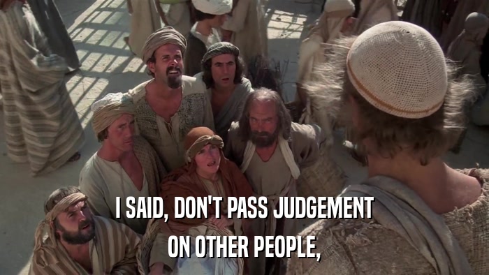 I SAID, DON'T PASS JUDGEMENT ON OTHER PEOPLE, 