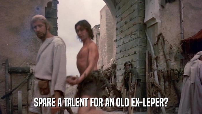 SPARE A TALENT FOR AN OLD EX-LEPER?  