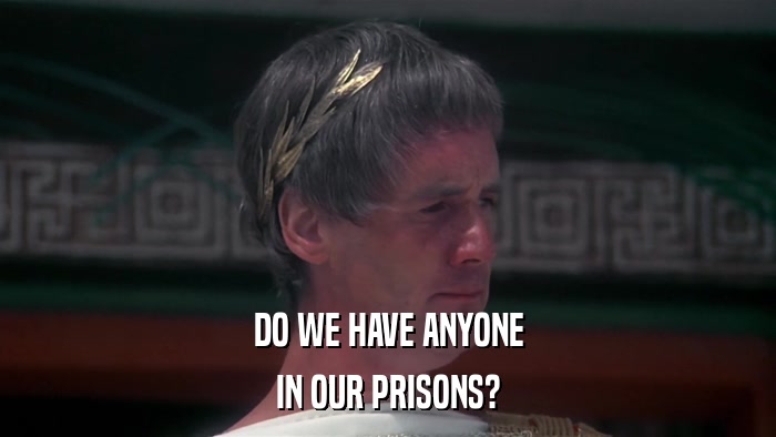 DO WE HAVE ANYONE IN OUR PRISONS? 
