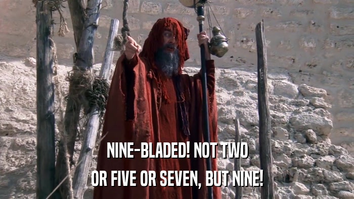 NINE-BLADED! NOT TWO OR FIVE OR SEVEN, BUT NINE! 