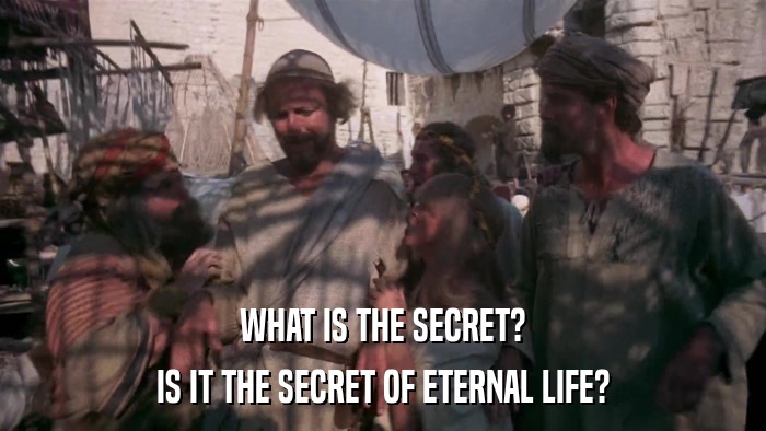 WHAT IS THE SECRET? IS IT THE SECRET OF ETERNAL LIFE? 