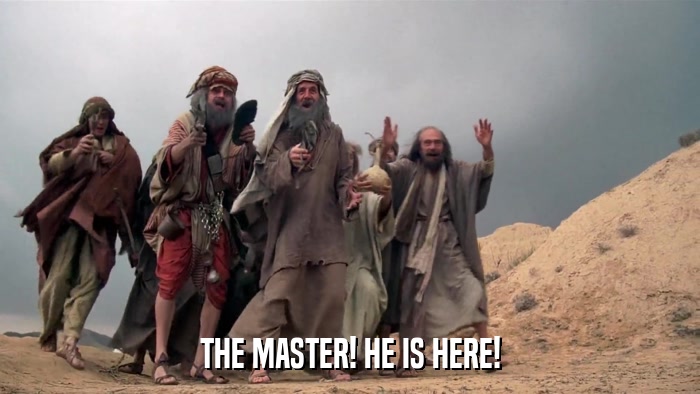 THE MASTER! HE IS HERE!  