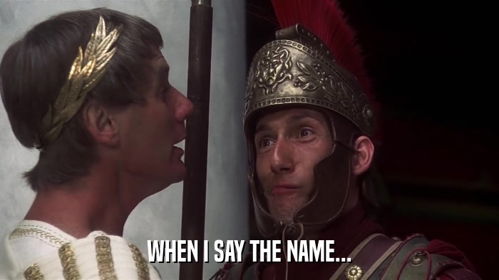 WHEN I SAY THE NAME...  