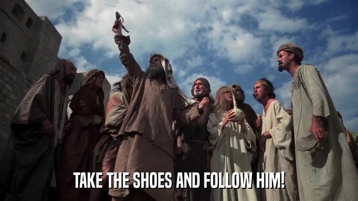 TAKE THE SHOES AND FOLLOW HIM!  