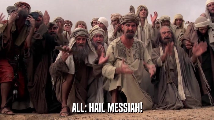 ALL: HAIL MESSIAH!  