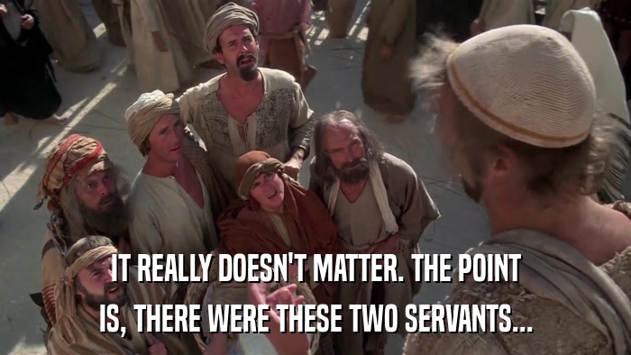 IT REALLY DOESN'T MATTER. THE POINT IS, THERE WERE THESE TWO SERVANTS... 