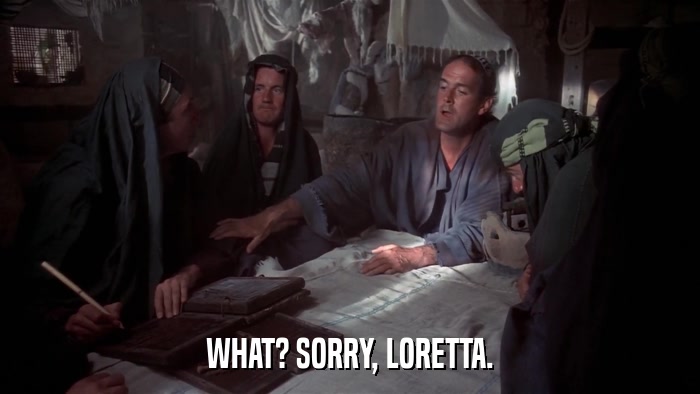 WHAT? SORRY, LORETTA.  