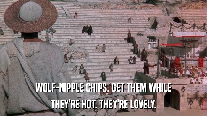 WOLF-NIPPLE CHIPS. GET THEM WHILE THEY'RE HOT. THEY'RE LOVELY. 