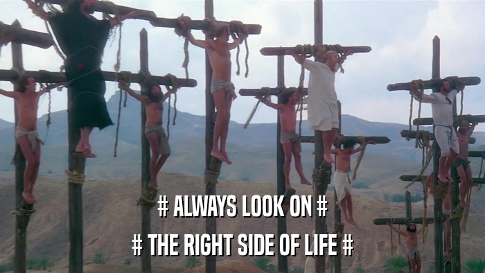 # ALWAYS LOOK ON # # THE RIGHT SIDE OF LIFE # 