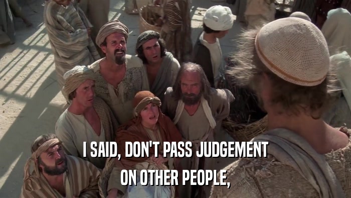 I SAID, DON'T PASS JUDGEMENT ON OTHER PEOPLE, 