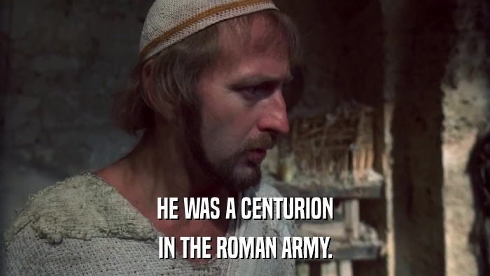 HE WAS A CENTURION IN THE ROMAN ARMY. 