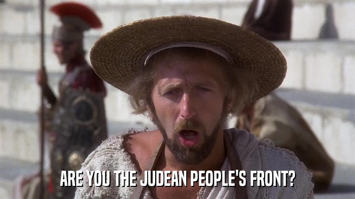 ARE YOU THE JUDEAN PEOPLE'S FRONT?  
