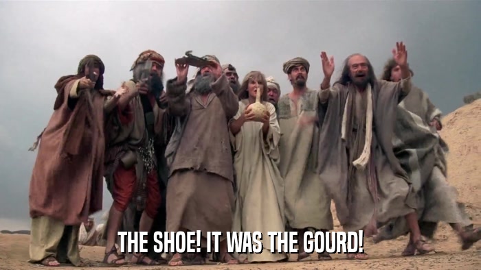 THE SHOE! IT WAS THE GOURD!  