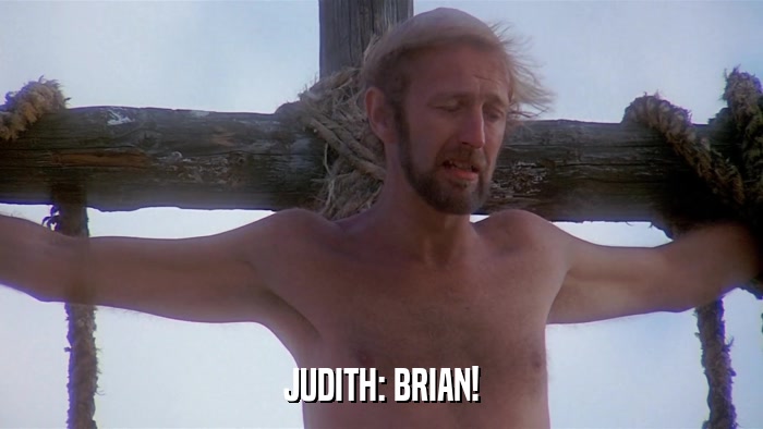 JUDITH: BRIAN!  