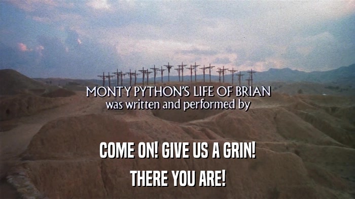 COME ON! GIVE US A GRIN! THERE YOU ARE! 