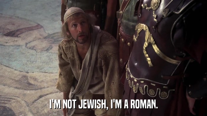 I'M NOT JEWISH, I'M A ROMAN.  