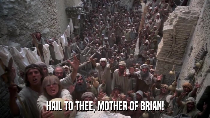 HAIL TO THEE, MOTHER OF BRIAN!  
