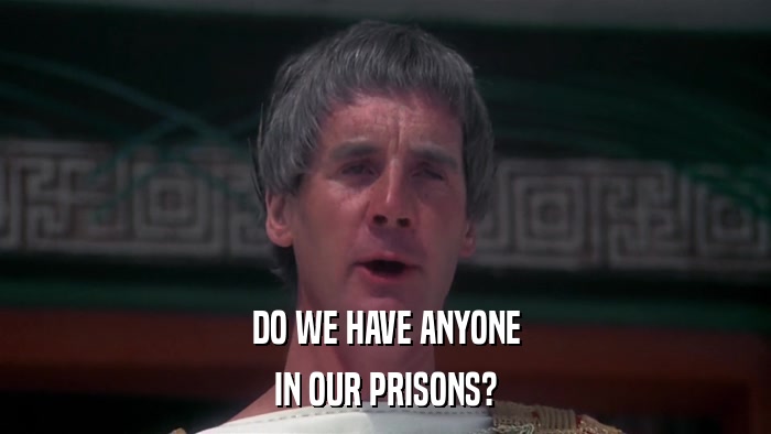 DO WE HAVE ANYONE IN OUR PRISONS? 