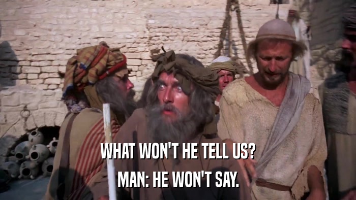WHAT WON'T HE TELL US? MAN: HE WON'T SAY. 