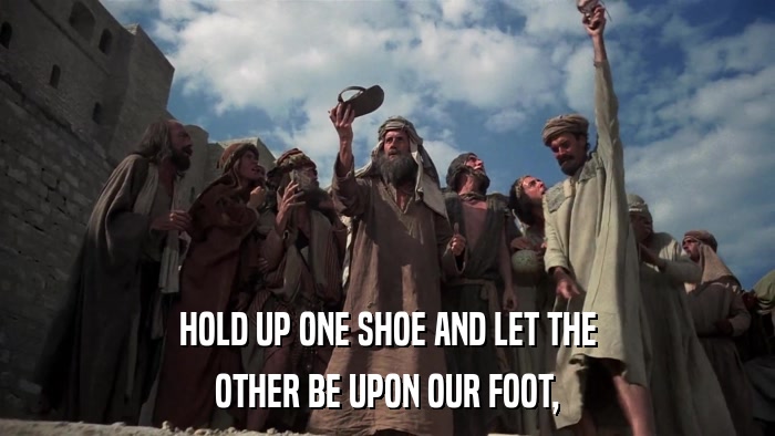 HOLD UP ONE SHOE AND LET THE OTHER BE UPON OUR FOOT, 