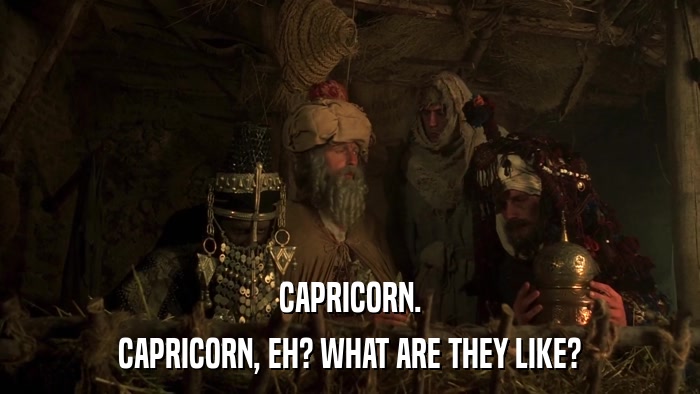 CAPRICORN. CAPRICORN, EH? WHAT ARE THEY LIKE? 