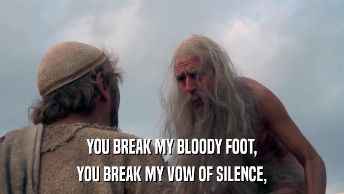 YOU BREAK MY BLOODY FOOT, YOU BREAK MY VOW OF SILENCE, 